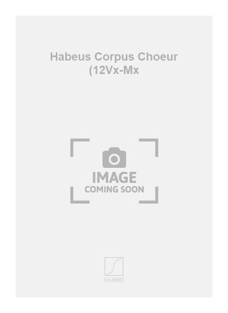 Habeus Corpus Choeur (12Vx-Mx
